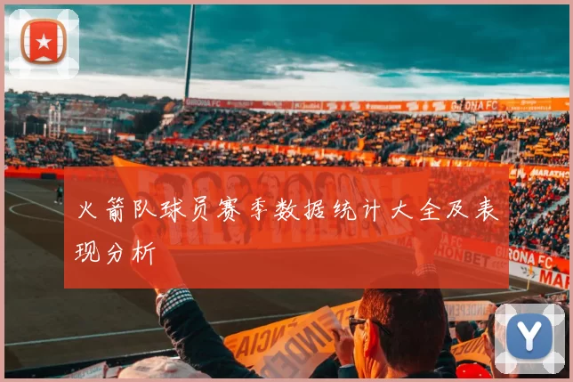 火箭队球员赛季数据统计大全及表现分析