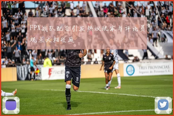 FPX战队配合引发热议玩家与评论员观点大相径庭