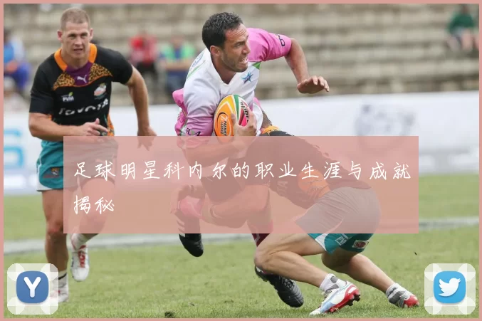 足球明星科内尔的职业生涯与成就揭秘