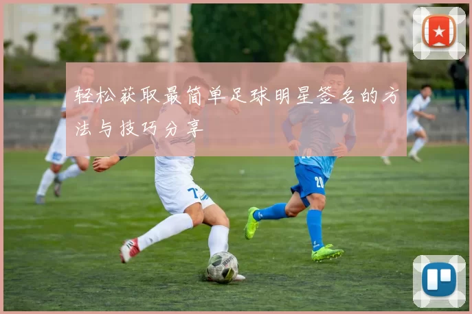 轻松获取最简单足球明星签名的方法与技巧分享
