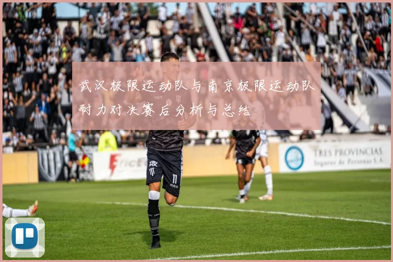 武汉极限运动队与南京极限运动队耐力对决赛后分析与总结