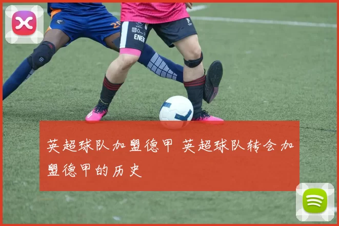 英超球队加盟德甲 英超球队转会加盟德甲的历史