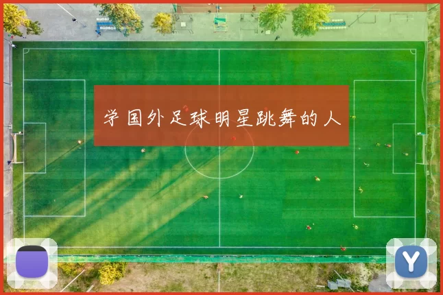 学国外足球明星跳舞的人
